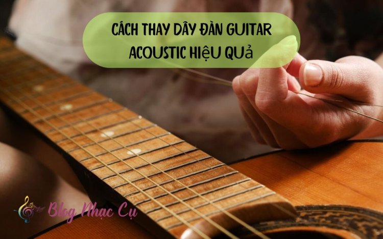 Cách Thay Dây Đàn Guitar Acoustic Hiệu Quả