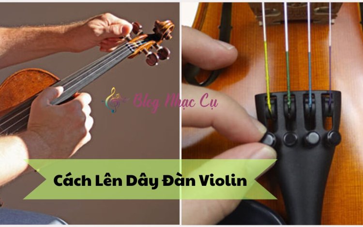 Cách Lên Dây Đàn Violin Chuẩn: Hướng Dẫn Chi Tiết Từ A-Z